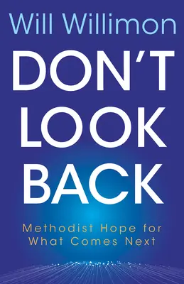 Nie oglądaj się za siebie: Metodystyczna nadzieja na przyszłość - Don't Look Back: Methodist Hope for What Comes Next