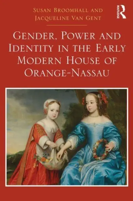 Płeć, władza i tożsamość we wczesnonowożytnym rodzie Orange-Nassau - Gender, Power and Identity in the Early Modern House of Orange-Nassau