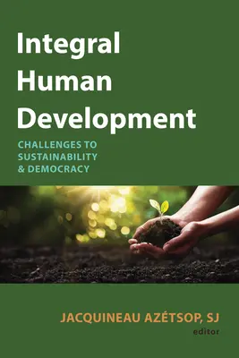 Integralny rozwój człowieka: Wyzwania dla zrównoważonego rozwoju i demokracji - Integral Human Development: Challenges to Sustainability and Democracy