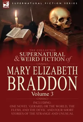 The Collected Supernatural and Weird Fiction of Mary Elizabeth Braddon: Volume 3-Including One Novel 'Gerard, or the World, the Flesh, and the Devil' („Gerard, czyli świat, ciało i diabeł”) - The Collected Supernatural and Weird Fiction of Mary Elizabeth Braddon: Volume 3-Including One Novel 'Gerard, or the World, the Flesh, and the Devil'