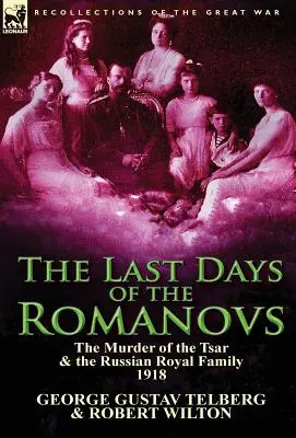 Ostatnie dni Romanowów: Morderstwo cara i rosyjskiej rodziny królewskiej, 1918 r. - The Last Days of the Romanovs: The Murder of the Tsar & the Russian Royal Family, 1918