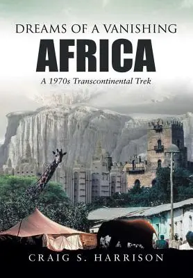 Marzenia o znikającej Afryce: Transkontynentalna wyprawa z lat siedemdziesiątych - Dreams of a Vanishing Africa: A 1970s Transcontinental Trek