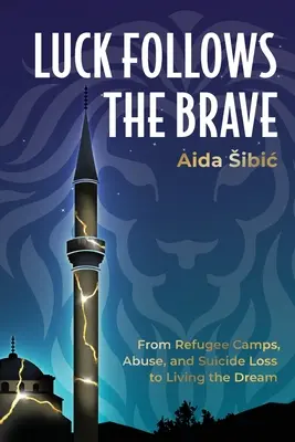 Szczęście podąża za odważnymi: Od obozów dla uchodźców, znęcania się i samobójstwa do życia marzeniami - Luck Follows the Brave: From Refugee Camps, Abuse, and Suicide Loss to Living the Dream
