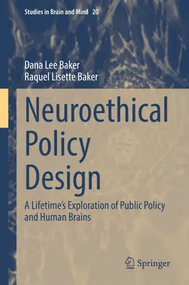 Neuroetyczne projektowanie polityki: Całożyciowa eksploracja polityki publicznej i ludzkiego mózgu - Neuroethical Policy Design: A Lifetime's Exploration of Public Policy and Human Brains