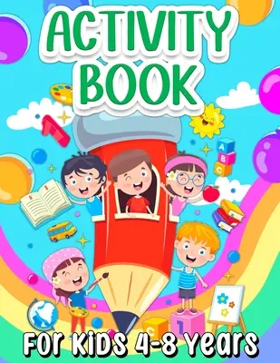 Książka ćwiczeń dla dzieci w wieku 4-8 lat: Fun Learning Activity Book For Girls And Boys Ages 5-7 6-9. Fajne zajęcia i wciągające gry dla dzieci - Activity Book For Kids 4-8 Years Old: Fun Learning Activity Book For Girls And Boys Ages 5-7 6-9. Cool Activities And Engaging Games Book for Children