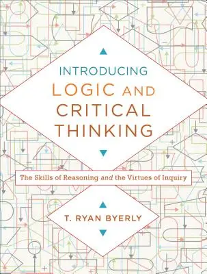Wprowadzenie do logiki i krytycznego myślenia: Umiejętności rozumowania i cnoty dociekania - Introducing Logic and Critical Thinking: The Skills of Reasoning and the Virtues of Inquiry