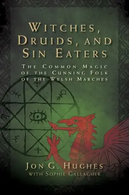 Czarownice, druidzi i zjadacze grzechów: Wspólna magia przebiegłych ludzi z walijskich marchii - Witches, Druids, and Sin Eaters: The Common Magic of the Cunning Folk of the Welsh Marches