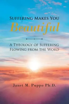 Cierpienie czyni cię pięknym: Teologia cierpienia wypływająca ze Słowa - Suffering Makes You Beautiful: A Theology Of Suffering Flowing From The Word