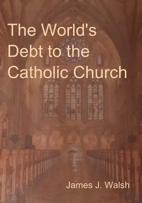 Dług świata wobec Kościoła katolickiego - The World's Debt to the Catholic Church