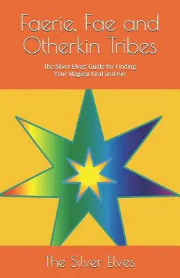 Plemiona Faerie, Fae i Otherkin: Przewodnik Srebrnych Elfów pozwalający odnaleźć swoich magicznych krewnych i powinowatych - Faerie, Fae and Otherkin Tribes: The Silver Elves' Guide for Finding Your Magical Kind and Kin