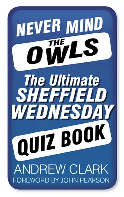 Never Mind the Owls: Najlepszy quiz o Sheffield Wednesday - Never Mind the Owls: The Ultimate Sheffield Wednesday Quiz Book