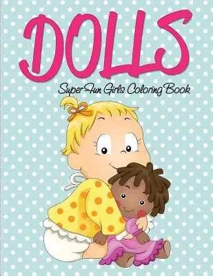 Kolorowanka dla lalek Super Fun Girls - Dolls Super Fun Girls Coloring Book