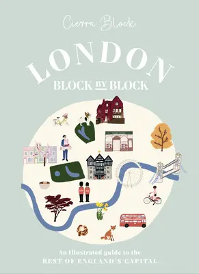 London, Block by Block: Ilustrowany przewodnik po najlepszych miejscach w stolicy Anglii - London, Block by Block: An Illustrated Guide to the Best of England's Capital