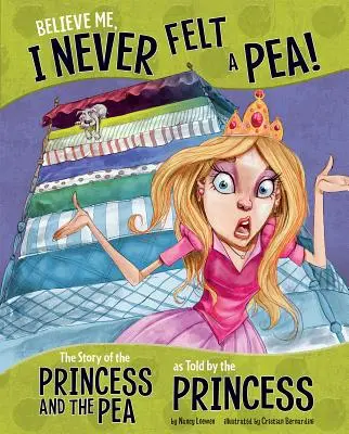 Believe Me, I Never Felt a Pea!: Historia księżniczki i groszku opowiedziana przez księżniczkę - Believe Me, I Never Felt a Pea!: The Story of the Princess and the Pea as Told by the Princess