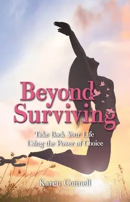 Beyond Surviving: Odzyskaj swoje życie dzięki sile wyboru - Beyond Surviving: Take Back Your Life Using the Power of Choice