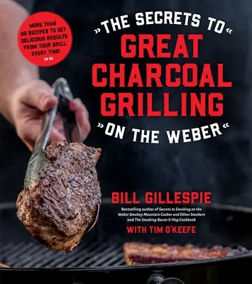 Sekrety wspaniałego grillowania na węglu drzewnym na urządzeniu Weber: Ponad 60 przepisów, aby za każdym razem uzyskać pyszne rezultaty z grilla - The Secrets to Great Charcoal Grilling on the Weber: More Than 60 Recipes to Get Delicious Results from Your Grill Every Time