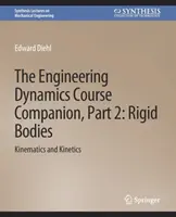 Engineering Dynamics Course Companion, Part 2 - Rigid BodiesKinematyka i kinetyka - Engineering Dynamics Course Companion, Part 2 - Rigid BodiesKinematics and Kinetics