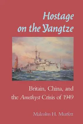 Zakładnik na Jangcy: Wielka Brytania i Chiny a kryzys ametystowy w 1949 r. - Hostage on the Yangtze: Britain China and the Amethyst Crisis of 1949