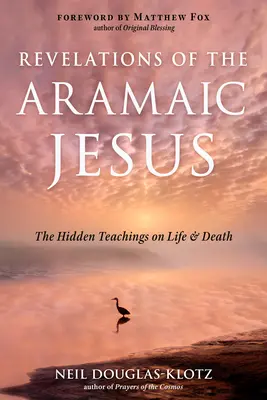 Objawienia aramejskiego Jezusa: Ukryte nauki o życiu i śmierci - Revelations of the Aramaic Jesus: The Hidden Teachings on Life and Death