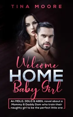 Welcome Home, Baby Girl: Powieść MDLG, DDLG & ABDL o mamusi i tatusiu, którzy szkolą swoją niegrzeczną dziewczynkę, by stała się idealnym maluchem. - Welcome Home, Baby Girl: An MDLG, DDLG & ABDL novel about a Mommy & Daddy Dom who train their naughty girl to be the perfect little one