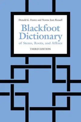 Blackfoot Dictionary of Stems, Roots, and Affixes: Wydanie trzecie - Blackfoot Dictionary of Stems, Roots, and Affixes: Third Edition