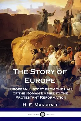 Historia Europy: Historia Europy od upadku Cesarstwa Rzymskiego do reformacji protestanckiej - The Story of Europe: European History from the Fall of the Roman Empire to the Protestant Reformation