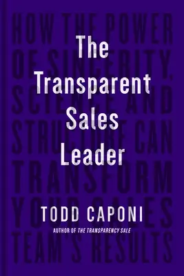 Przejrzysty lider sprzedaży: Jak siła szczerości, nauki i struktury może zmienić wyniki zespołu sprzedaży - The Transparent Sales Leader: How the Power of Sincerity, Science & Structure Can Transform Your Sales Team's Results