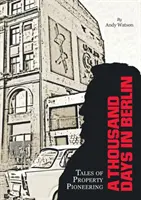 Tysiąc dni w Berlinie: Opowieści o pionierstwie w dziedzinie nieruchomości - A Thousand Days in Berlin: Tales of Property Pioneering