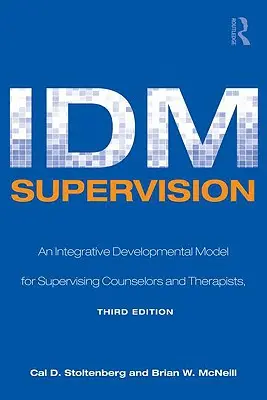 Superwizja IDM: Integracyjny model rozwojowy dla superwizji doradców i terapeutów, wydanie trzecie - IDM Supervision: An Integrative Developmental Model for Supervising Counselors and Therapists, Third Edition