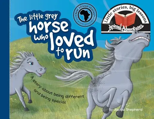 Mały siwy koń, który uwielbiał biegać: Małe historie, wielkie lekcje - The little grey horse who loved to run: Little stories, big lessons