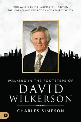 Idąc śladami Davida Wilkersona: Podróż i refleksje duchowego syna - Walking in the Footsteps of David Wilkerson: The Journey and Reflections of a Spiritual Son