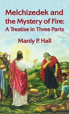 Melchizedek i tajemnica ognia: Traktat w trzech częściach: Traktat w trzech częściach Hardcover - Melchizedek and the Mystery of Fire: A Treatise in Three Parts: A Treatise in Three Parts Hardcover