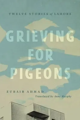 Grieving for Pigeons: Dwanaście opowieści z Lahore - Grieving for Pigeons: Twelve Stories of Lahore