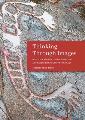 Myślenie poprzez obrazy: Narracja, rytm, ucieleśnienie i krajobraz w nordyckiej epoce brązu - Thinking Through Images: Narrative, Rhythm, Embodiment and Landscape in the Nordic Bronze Age