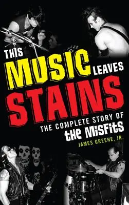 This Music Leaves Stains: Kompletna historia zespołu Misfits - This Music Leaves Stains: The Complete Story of the Misfits