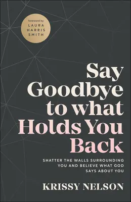 Pożegnaj się z tym, co cię powstrzymuje: Rozbij otaczające cię mury i uwierz w to, co Bóg mówi o tobie - Say Goodbye to What Holds You Back: Shatter the Walls Surrounding You and Believe What God Says about You
