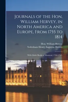 Dzienniki czcigodnego Williama Hervey'a w Ameryce Północnej i Europie, od 1755 do 1814 r.; Z księgami zamówień w Montrealu, 1760-1763. - Journals of the Hon. William Hervey, in North America and Europe, From 1755 to 1814; With Order Books at Montreal, 1760-1763.