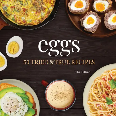 Jajka: 50 sprawdzonych i prawdziwych przepisów - Eggs: 50 Tried & True Recipes