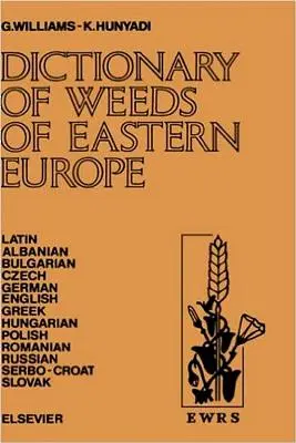 Słownik chwastów Europy Wschodniej: Ich nazwy zwyczajowe i znaczenie po łacinie, albańsku, bułgarsku, czesku, niemiecku, angielsku, grecku, węgiersku i polsku - Dictionary of Weeds of Eastern Europe: Their Common Names and Importance in Latin, Albanian, Bulgarian, Czech, German, English, Greek, Hungarian, Poli