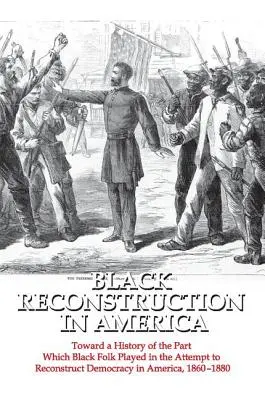 Czarna rekonstrukcja w Ameryce: Toward a History of the Part Which Black Folk Played in the Attempt to Reconstruct Democracy in America, 1860-1880 (W stronę historii udziału czarnoskórych w próbie odbudowy demokracji w Ameryce, 1860-1880) - Black Reconstruction in America: Toward a History of the Part Which Black Folk Played in the Attempt to Reconstruct Democracy in America, 1860-1880