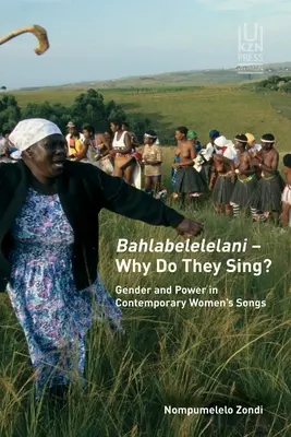 Bahlabelelelani - Dlaczego one śpiewają? Płeć i władza we współczesnych piosenkach kobiecych - Bahlabelelelani - Why Do They Sing?: Gender and Power in Contemporary Women's Songs