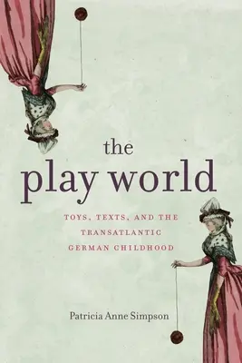 Świat zabawy: Zabawki, teksty i transatlantyckie niemieckie dzieciństwo - The Play World: Toys, Texts, and the Transatlantic German Childhood