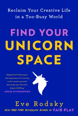 Znajdź swoją przestrzeń jednorożca: Odzyskaj swoje kreatywne życie w zbyt zabieganym świecie - Find Your Unicorn Space: Reclaim Your Creative Life in a Too-Busy World