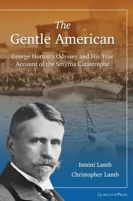Delikatny Amerykanin: Odyseja George'a Hortona i jego prawdziwa relacja z katastrofy w Smyrnie - The Gentle American: George Horton's Odyssey and His True Account of the Smyrna Catastrophe