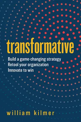 Transformative: Zbuduj strategię zmieniającą zasady gry, przeorganizuj swoją organizację i wprowadzaj innowacje, aby wygrywać - Transformative: Build a Game-Changing Strategy, Retool Your Organization, and Innovate to Win