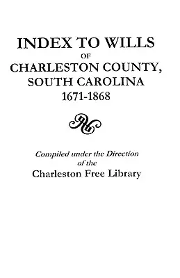 Indeks testamentów hrabstwa Charleston w Karolinie Południowej, 1671-1868 - Index to Wills of Charleston County, South Carolina, 1671-1868