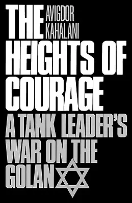 Wzgórza odwagi: Wojna dowódcy czołgu na Golanie - The Heights of Courage: A Tank Leader's War on the Golan