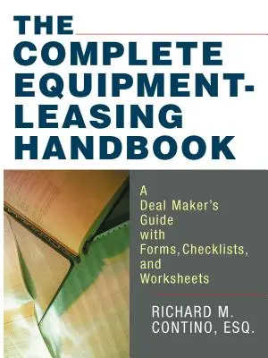 Kompletny podręcznik leasingu sprzętu: A Deal Maker's Guide z formularzami, listami kontrolnymi i arkuszami roboczymi - The Complete Equipment-Leasing Handbook: A Deal Maker's Guide with Forms, Checklists, and Worksheets