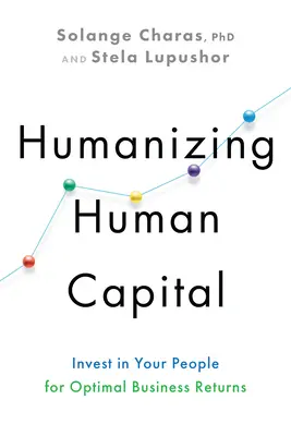 Humanizacja kapitału ludzkiego: Zainwestuj w swoich ludzi, aby uzyskać optymalne zyski biznesowe - Humanizing Human Capital: Invest in Your People for Optimal Business Returns