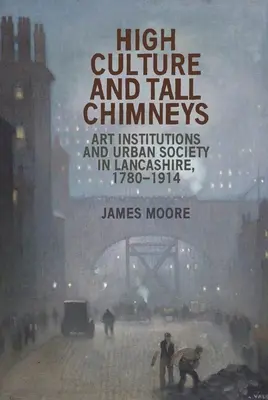 Wysoka kultura i wysokie kominy: Instytucje artystyczne i społeczeństwo miejskie w Lancashire, 1780-1914 - High Culture and Tall Chimneys: Art Institutions and Urban Society in Lancashire, 1780-1914